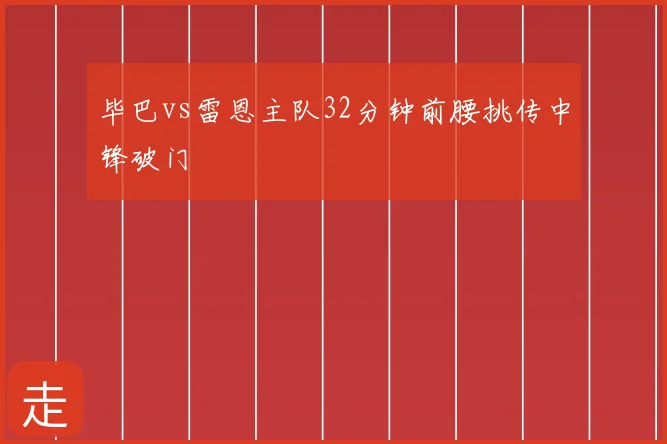 毕巴vs雷恩主队32分钟前腰挑传中锋破门