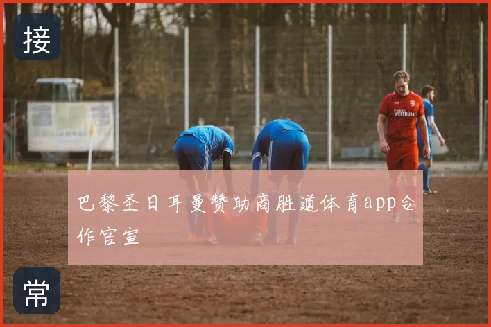 巴黎圣日耳曼赞助商胜道体育app合作官宣