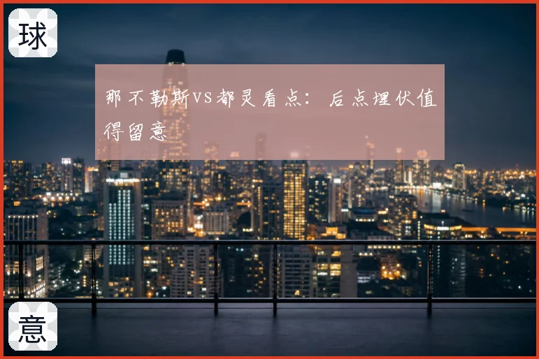 那不勒斯vs都灵看点:后点埋伏值得留意